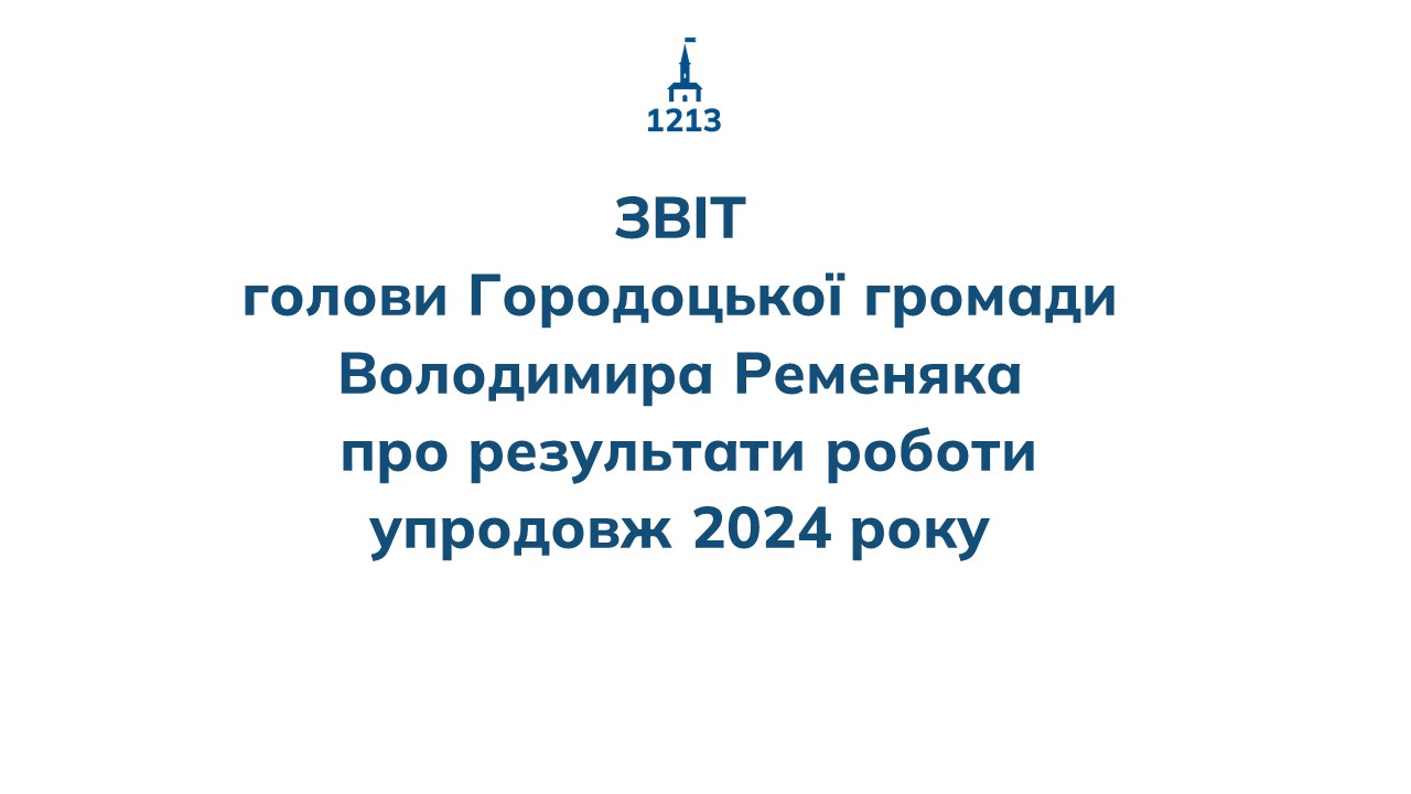 Звіт голови Городоцької громади Володимира Ременяка про результати роботи упродовж 2024 року